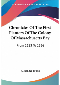 Chronicles Of The First Planters Of The Colony Of Massachusetts Bay