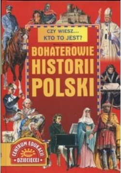 Czy wiesz kto to jest Bohaterowie historii Polski
