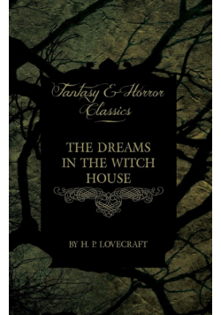 The Dreams in the Witch House (Fantasy and Horror Classics);With a Dedication by George Henry Weiss