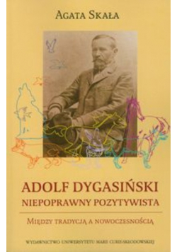 Adolf Dygasiński Niepoprawny pozytywista