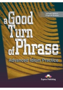 A Good Turn of Phrase. Advanced Idioms Practice SB