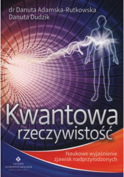 Kwantowa rzeczywistość Naukowe wyjaśnienie zjawisk nadprzyrodzonych