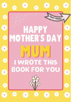 Happy Mother's Day Mum - I Wrote This Book For You