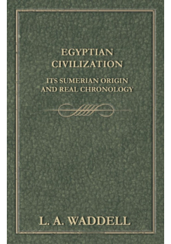 Egyptian Civilization Its Sumerian Origin and Real Chronology