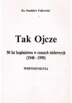 Tak Ojcze  50 lat kapłaństwa w czasach niełatwych  wspomnienia