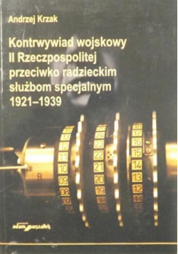 Kontrwywiad wojskowy II Rzeczypospolitej przeciwko radzieckim służbom specjalnym 1921 - 1939 autograf autora