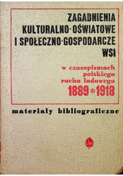 Zagadnienia kulturalno - oświatowe i społeczno - gospodarcze wsi w czasopismach polskiegto ruchu ludowego 1889 - 1918