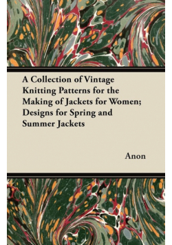 A Collection of Vintage Knitting Patterns for the Making of Jackets for Women; Designs for Spring and Summer Jackets