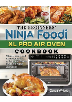 The Beginners' Ninja Foodi XL Pro Air Oven Cookbook