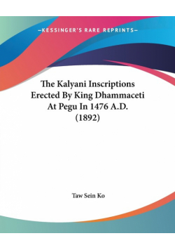 The Kalyani Inscriptions Erected By King Dhammaceti At Pegu In 1476 A.D. (1892)