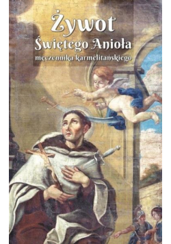 Żywot Świętego Anioła męczennika karmelitańskiego