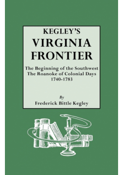 Kegley's Virginia Frontier. the Beginning of the Southwest, the Roanoke of Colonial Days, 1740-1783, with Maps and Illustrations