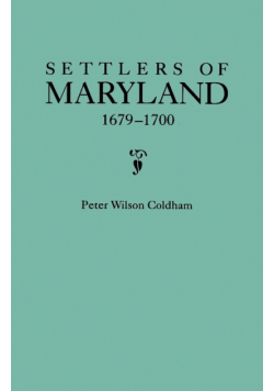Settlers of Maryland, 1679-1700. Extracted from the Hall of Records, Annapolis, Maryland