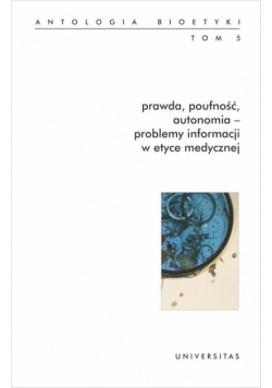 Antologia bioetyki T.5 Prawda, poufność, autonomia