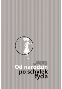 Od narodzin po schyłek życia