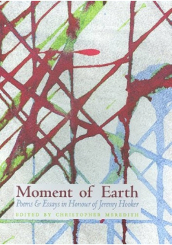 Moment of Earth Poems and Essays in Honour of Jeremy Hooker