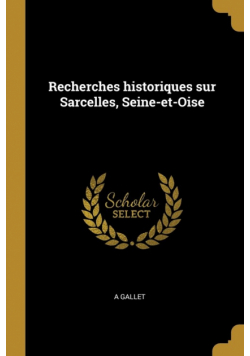 Recherches historiques sur Sarcelles, Seine-et-Oise