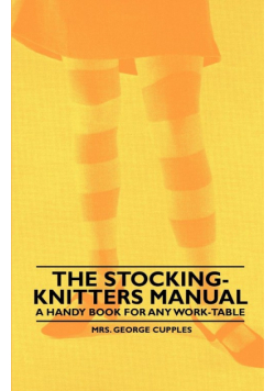 The Stocking-Knitters Manual - A Handy Book for Any Work-Table