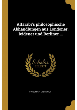 Alfārābī's philosophische Abhandlungen aus Londoner, leidener und Berliner ...