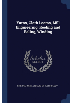 Yarns, Cloth Looms, Mill Engineering, Reeling and Baling, Winding