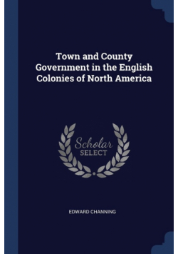 Town and County Government in the English Colonies of North America