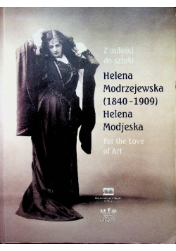 Z miłości do sztuki Helena Modrzejewska  1840 - 1909