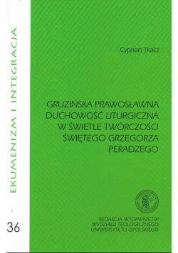 Ekumenizm i integracja Tom 36 Grudzińska prawosławna duchowość liturgiczna w świetle twórczości świętego Grzegorza Peradzego