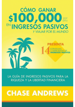 Cómo ganar $ 100,000 por año en ingresos pasivos y viajar por el mundo