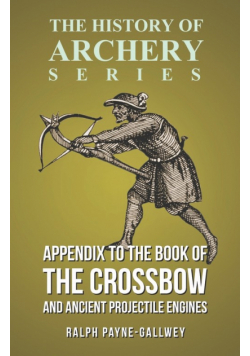 Appendix to The Book of the Crossbow and Ancient Projectile Engines (History of Archery Series)
