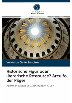 Historische Figur oder literarische Ressource? Arculfo, der Pilger
