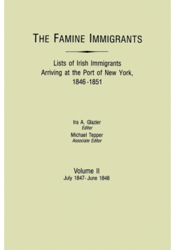 Famine Immigrants. Lists of Irish Immigrants Arriving at the Port of New York, 1846-1851. Volume II, July 1847-June 1848