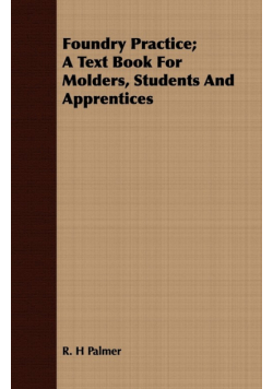 Foundry Practice; A Text Book For Molders, Students And Apprentices