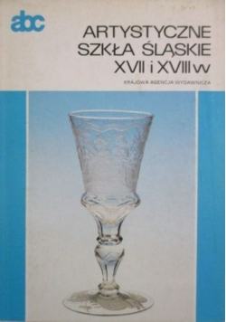 Artystyczne szkła śląskie XVII i XVIII w.