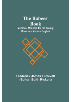 The Babees' Book; Medieval Manners for the Young; Done into Modern English