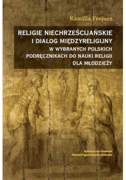 Religie niechrześcijańskie i dialog międzyreligijny w wybranych polskich podręcznikach do nauki religii dla młodzieży