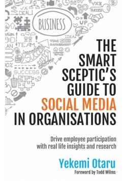 The Smart Sceptic's Guide to Social Media in Organisations