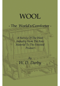 Wool - The World's Comforter - A Survey of the Wool Industry from the Raw Material to the Finished Product, Including Descriptions of the Manufacturin
