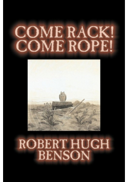 Come Rack! Come Rope! by Robert Hugh Benson, Fiction, Literary, Classics, Science Fiction