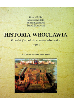 Historia Wrocławia Od Pradziejów do końca czasów habsburskich tom I