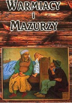 Warmiacy i Mazurzy Życie codzienne ludności wiejskiej w I połowie XIX wieku