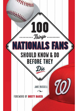100 Things Nationals Fans Should Know & Do Before They Die
