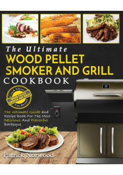 Wood Pellet Smoker and Grill Cookbook