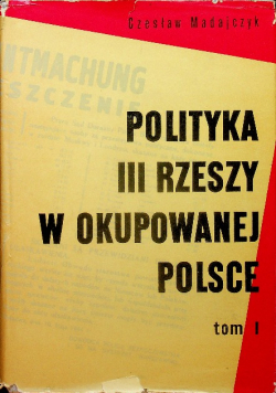 Polityka III Rzeszy w okupowanej Polsce tom I