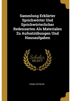 Sammlung Erklärter Sprichwörter Und Sprichwörterlicher Redensarten Als Materialen Zu Aufsatzübungen Und Hausaufgaben