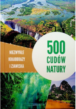 500 cudów natury Niezwykłe krajobrazy i zjawiska