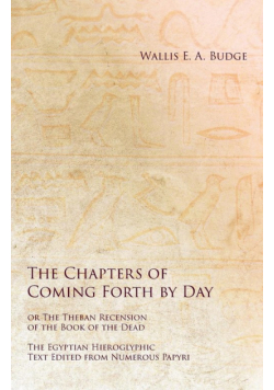 The Chapters of Coming Forth by Day or The Theban Recension of the Book of the Dead - The Egyptian Hieroglyphic Text Edited from Numerous Papyrus
