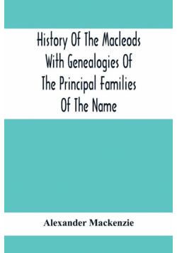 History Of The Macleods With Genealogies Of The Principal Families Of The Name