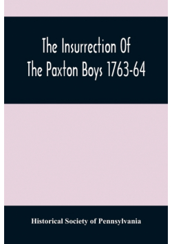 The Insurrection Of The Paxton Boys 1763-64