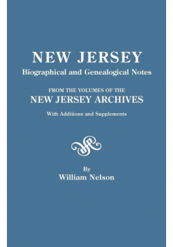 New Jersey Biographical and Genealogical Notes. from the Volumes of the New Jersey Archives. with Additions and Supplements