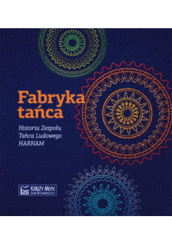 Fabryka tańca. Historia Zespołu Tańca Ludowego